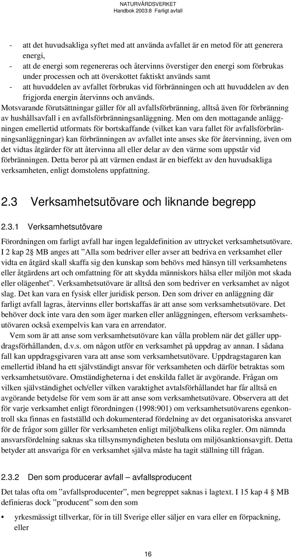 Motsvarande förutsättningar gäller för all avfallsförbränning, alltså även för förbränning av hushållsavfall i en avfallsförbränningsanläggning.