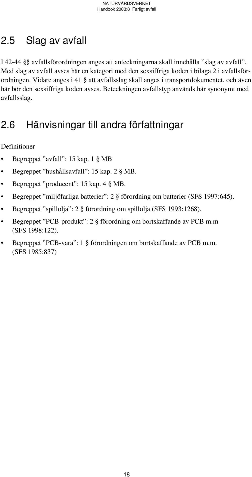 Vidare anges i 41 att avfallsslag skall anges i transportdokumentet, och även här bör den sexsiffriga koden avses. Beteckningen avfallstyp används här synonymt med avfallsslag. 2.