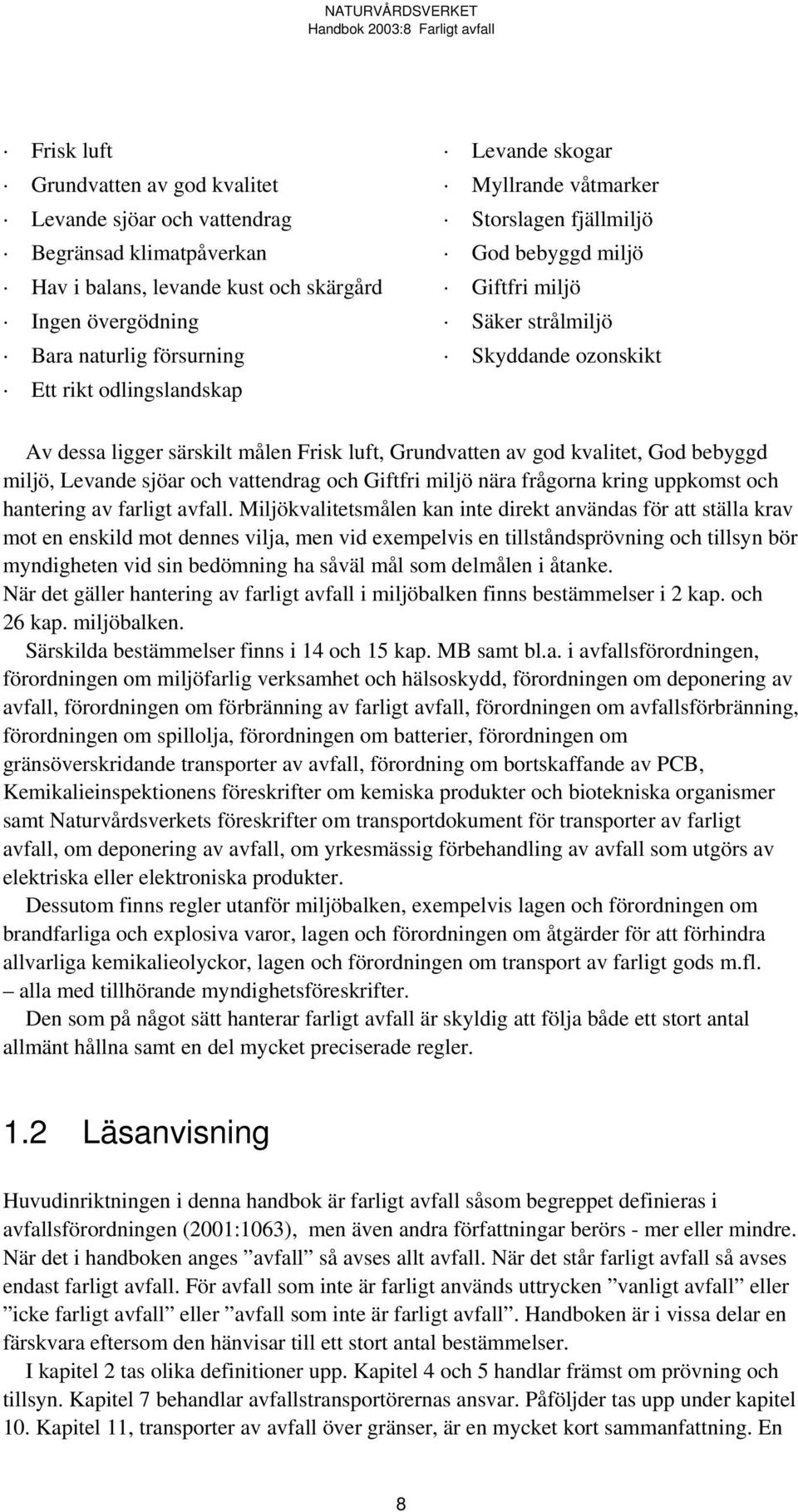 God bebyggd miljö, Levande sjöar och vattendrag och Giftfri miljö nära frågorna kring uppkomst och hantering av farligt avfall.