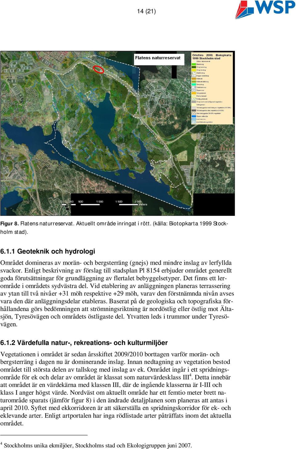 Vid etablering av anläggningen planeras terrassering av ytan till två nivåer +31 möh respektive +29 möh, varav den förstnämnda nivån avses vara den där anläggningsdelar etableras.