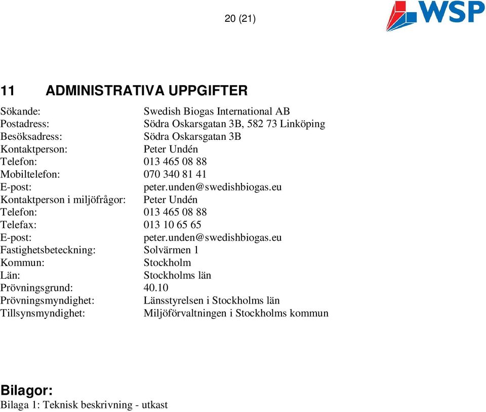 eu Kontaktperson i miljöfrågor: Peter Undén Telefon: 013 465 08 88 Telefax: 013 10 65 65 E-post: peter.unden@swedishbiogas.