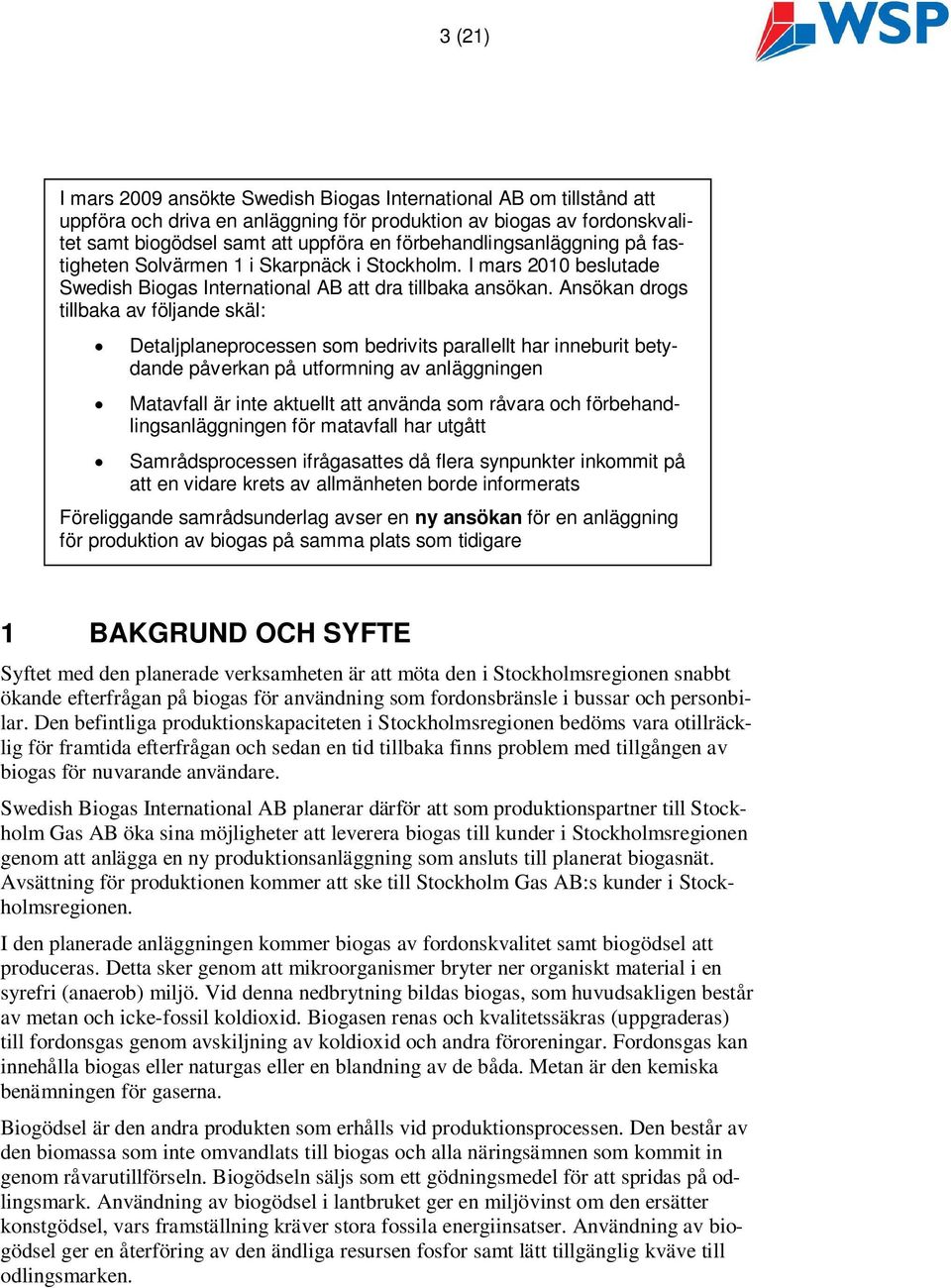 Ansökan drogs tillbaka av följande skäl: Detaljplaneprocessen som bedrivits parallellt har inneburit betydande påverkan på utformning av anläggningen Matavfall är inte aktuellt att använda som råvara