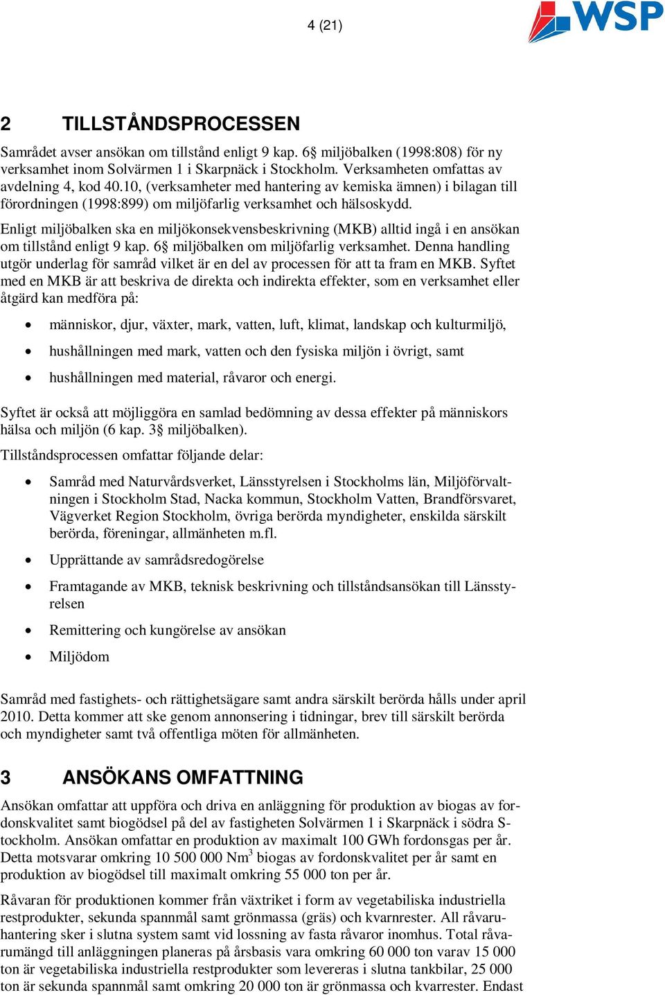 Enligt miljöbalken ska en miljökonsekvensbeskrivning (MKB) alltid ingå i en ansökan om tillstånd enligt 9 kap. 6 miljöbalken om miljöfarlig verksamhet.