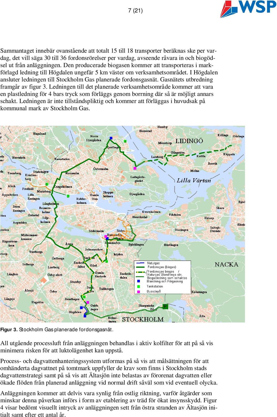 I Högdalen ansluter ledningen till Stockholm Gas planerade fordonsgasnät. Gasnätets utbredning framgår av figur 3.