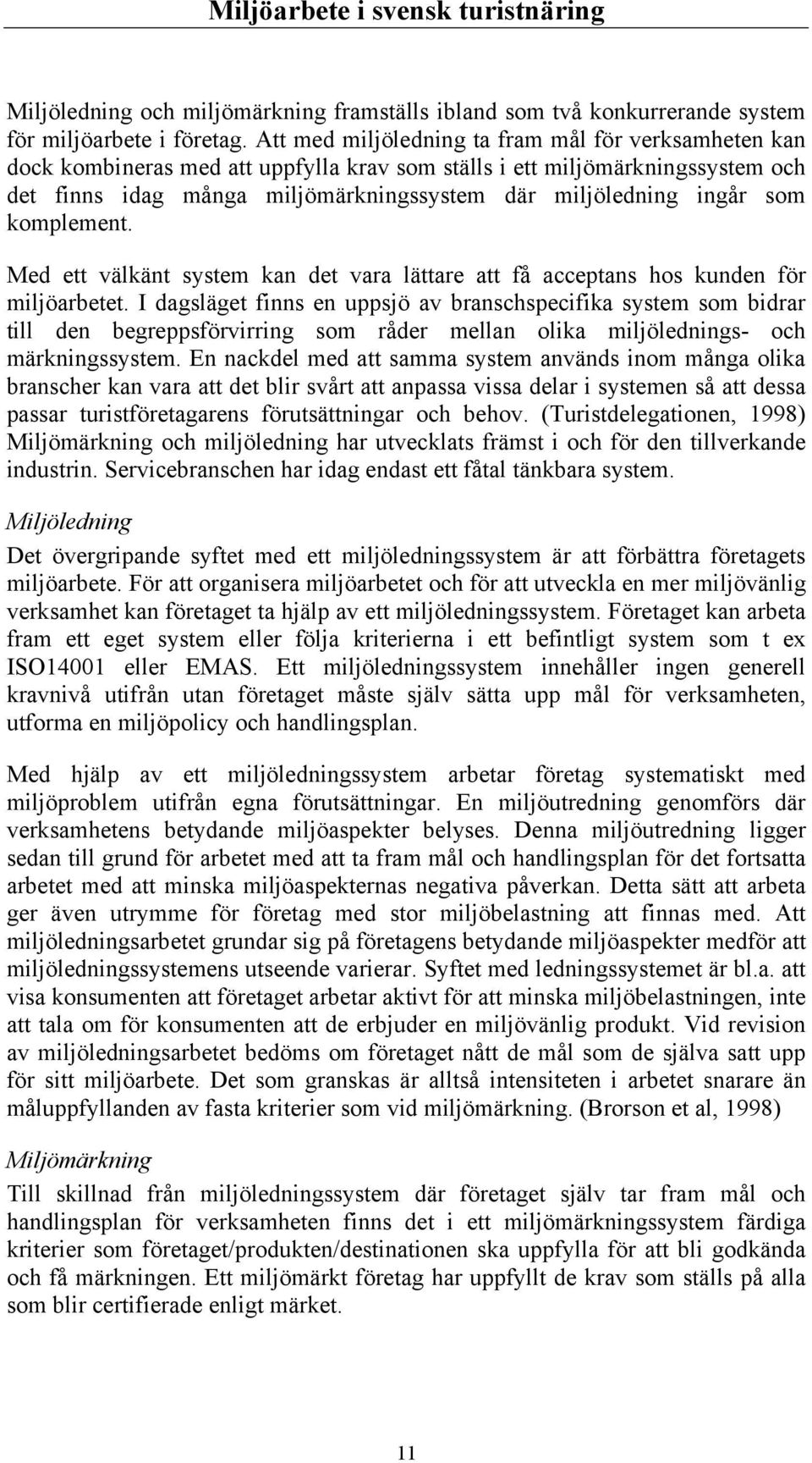 som komplement. Med ett välkänt system kan det vara lättare att få acceptans hos kunden för miljöarbetet.