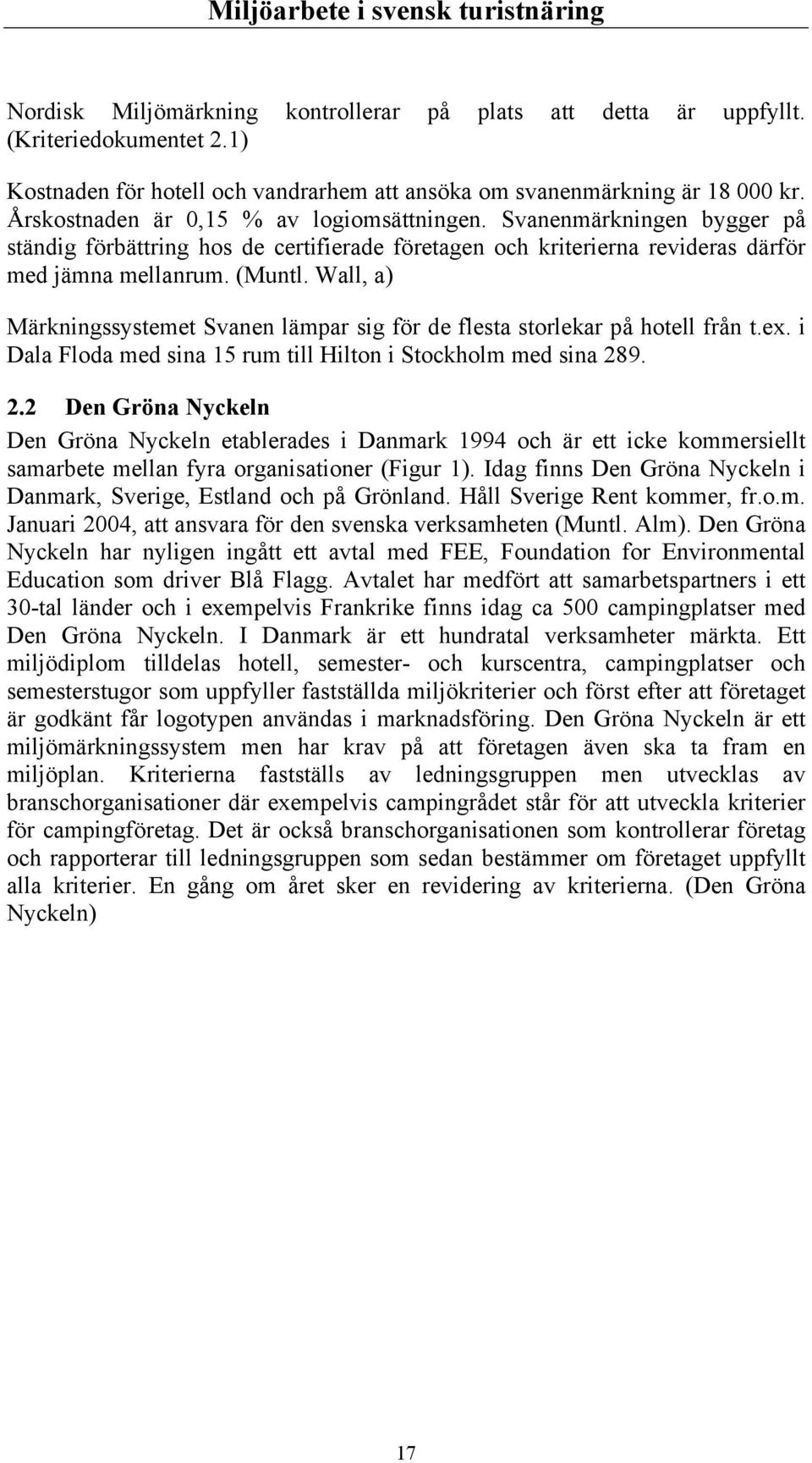 Wall, a) Märkningssystemet Svanen lämpar sig för de flesta storlekar på hotell från t.ex. i Dala Floda med sina 15 rum till Hilton i Stockholm med sina 28
