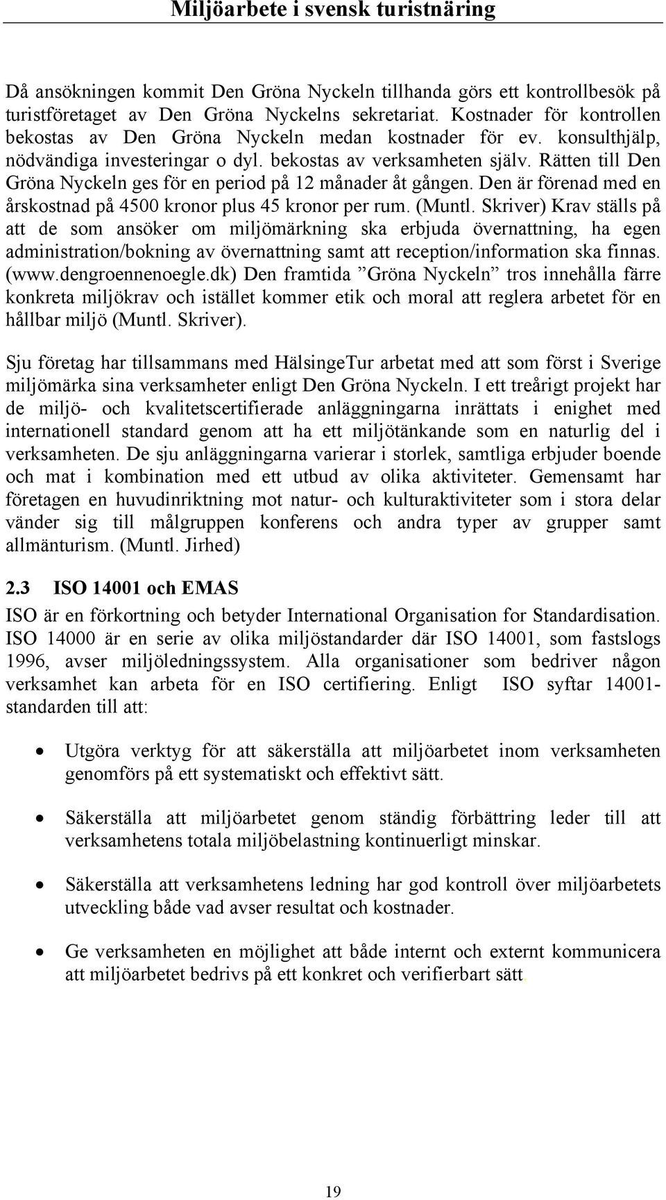 Rätten till Den Gröna Nyckeln ges för en period på 12 månader åt gången. Den är förenad med en årskostnad på 4500 kronor plus 45 kronor per rum. (Muntl.