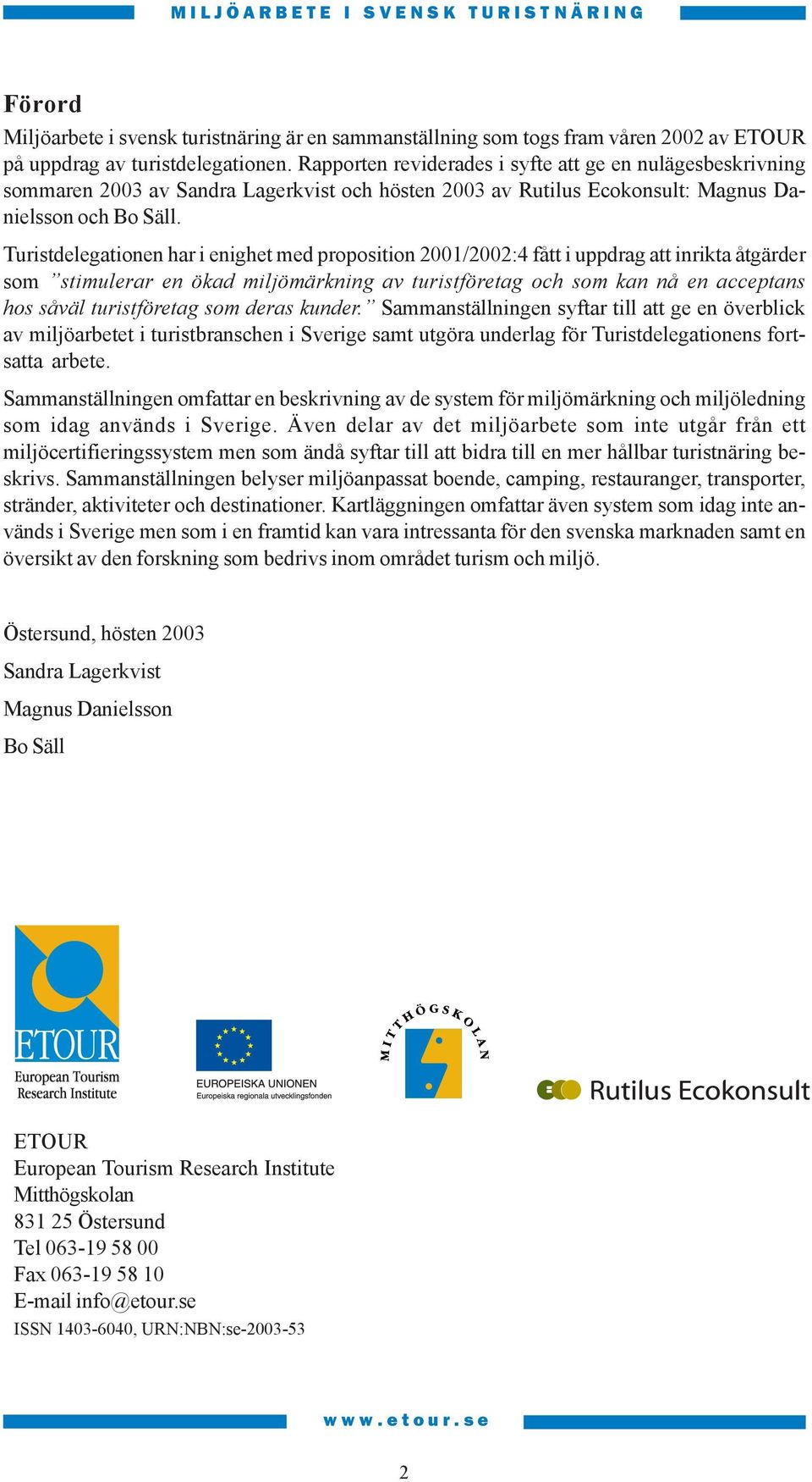 Turistdelegationen har i enighet med proposition 2001/2002:4 fått i uppdrag att inrikta åtgärder som stimulerar en ökad miljömärkning av turistföretag och som kan nå en acceptans hos såväl