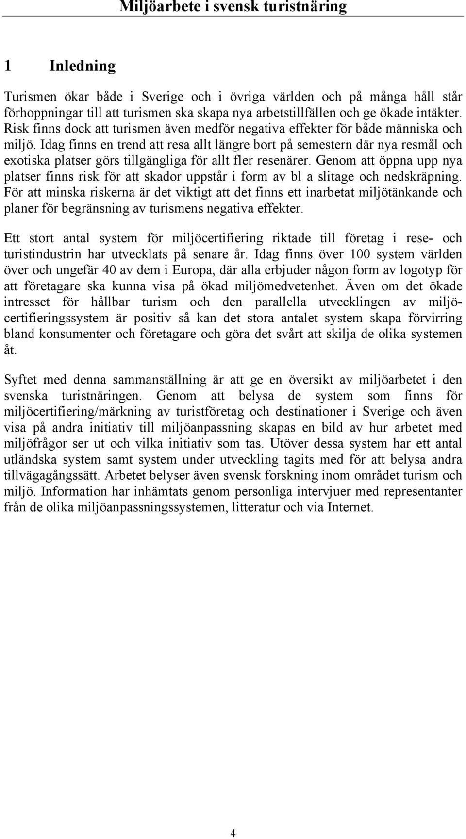 Idag finns en trend att resa allt längre bort på semestern där nya resmål och exotiska platser görs tillgängliga för allt fler resenärer.