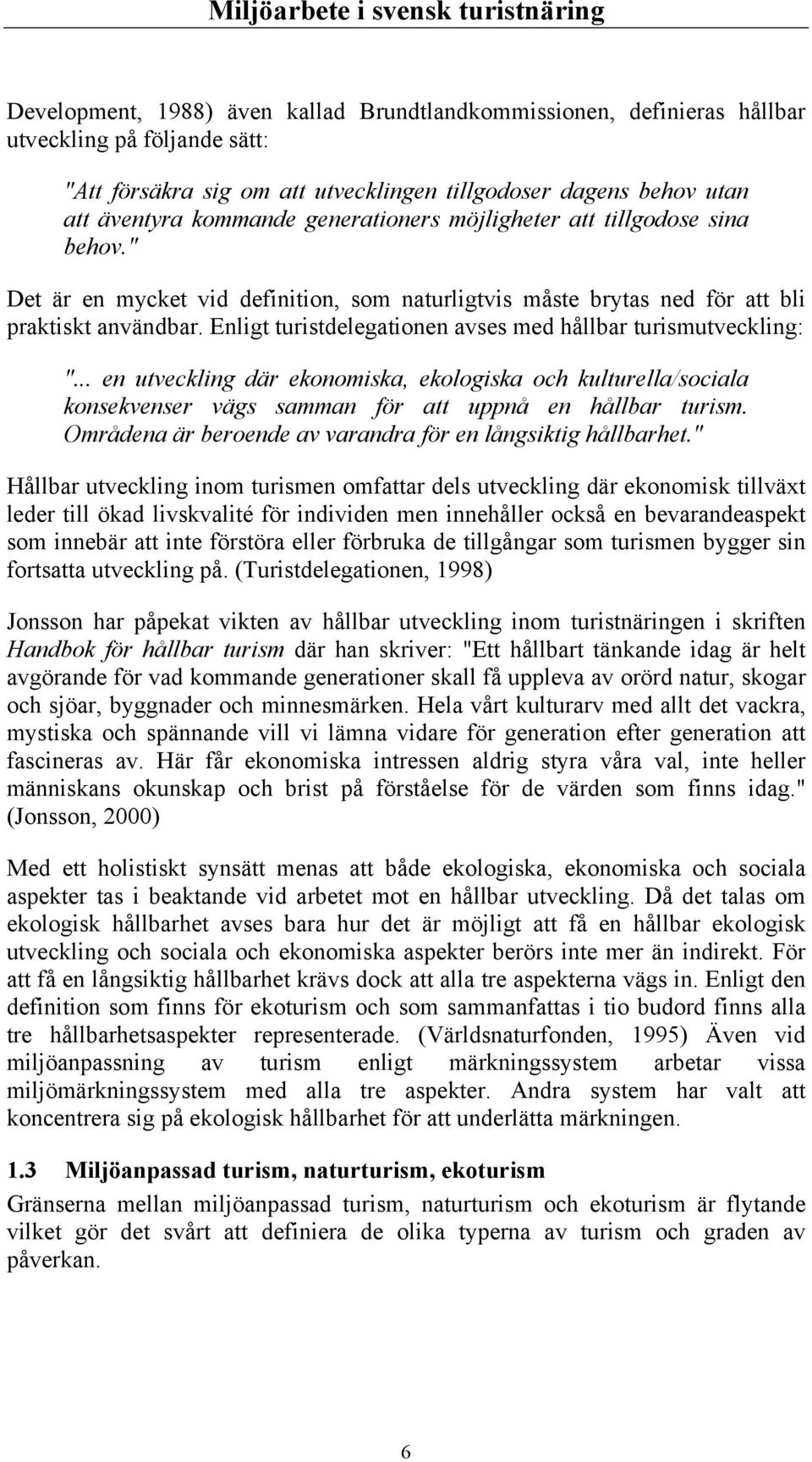 Enligt turistdelegationen avses med hållbar turismutveckling: "... en utveckling där ekonomiska, ekologiska och kulturella/sociala konsekvenser vägs samman för att uppnå en hållbar turism.