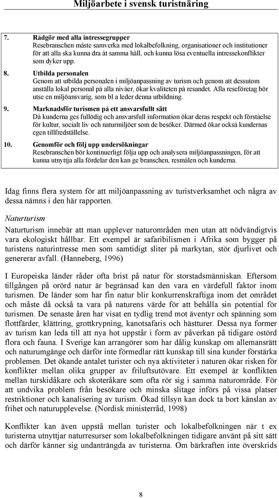 Utbilda personalen Genom att utbilda personalen i miljöanpassning av turism och genom att dessutom anställa lokal personal på alla nivåer, ökar kvaliteten på resandet.