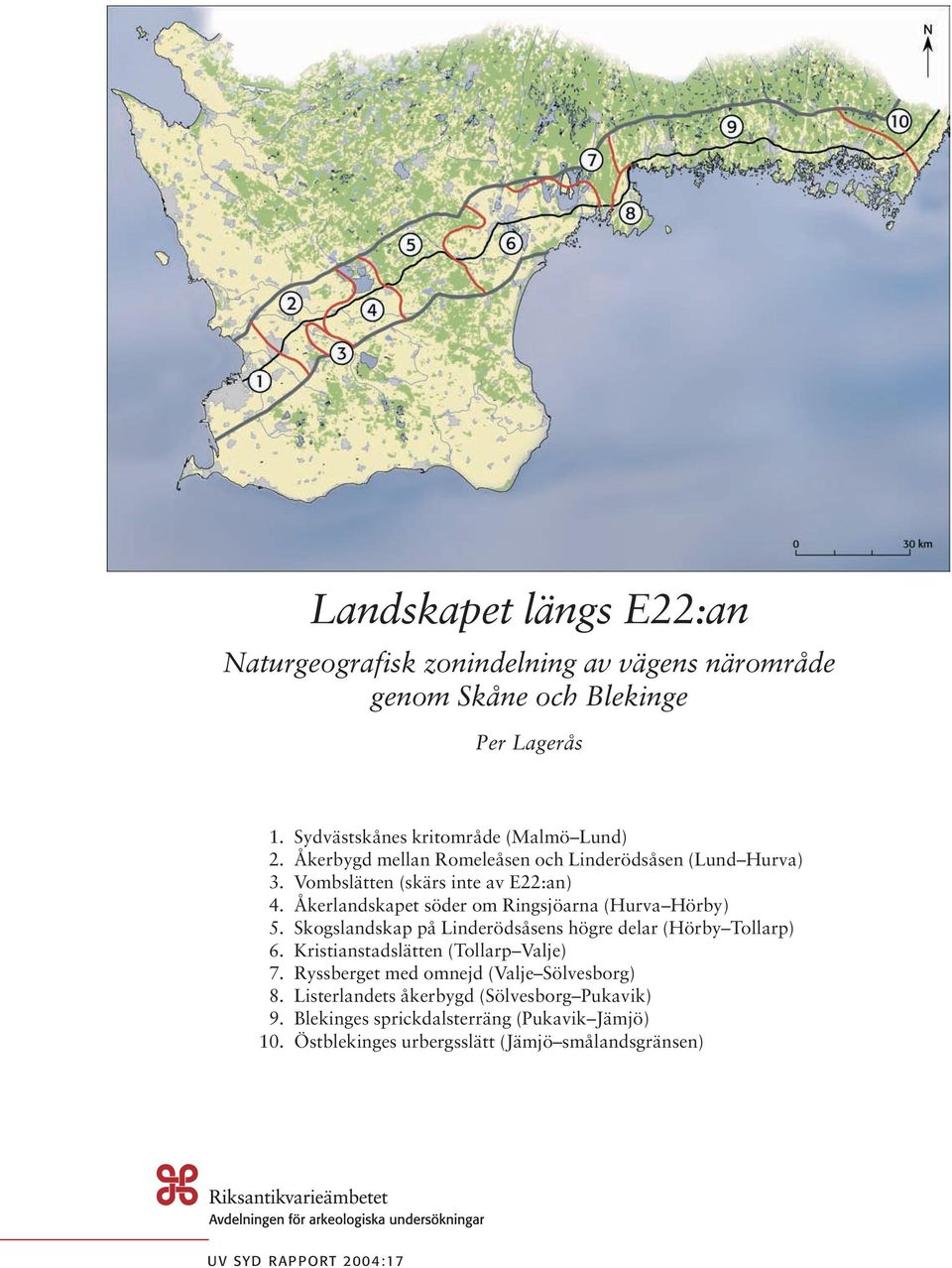 Skogslandskap på Linderödsåsens högre delar (Hörby Tollarp) 6. Kristianstadslätten (Tollarp Valje) 7. Ryssberget med omnejd (Valje Sölvesborg) 8.