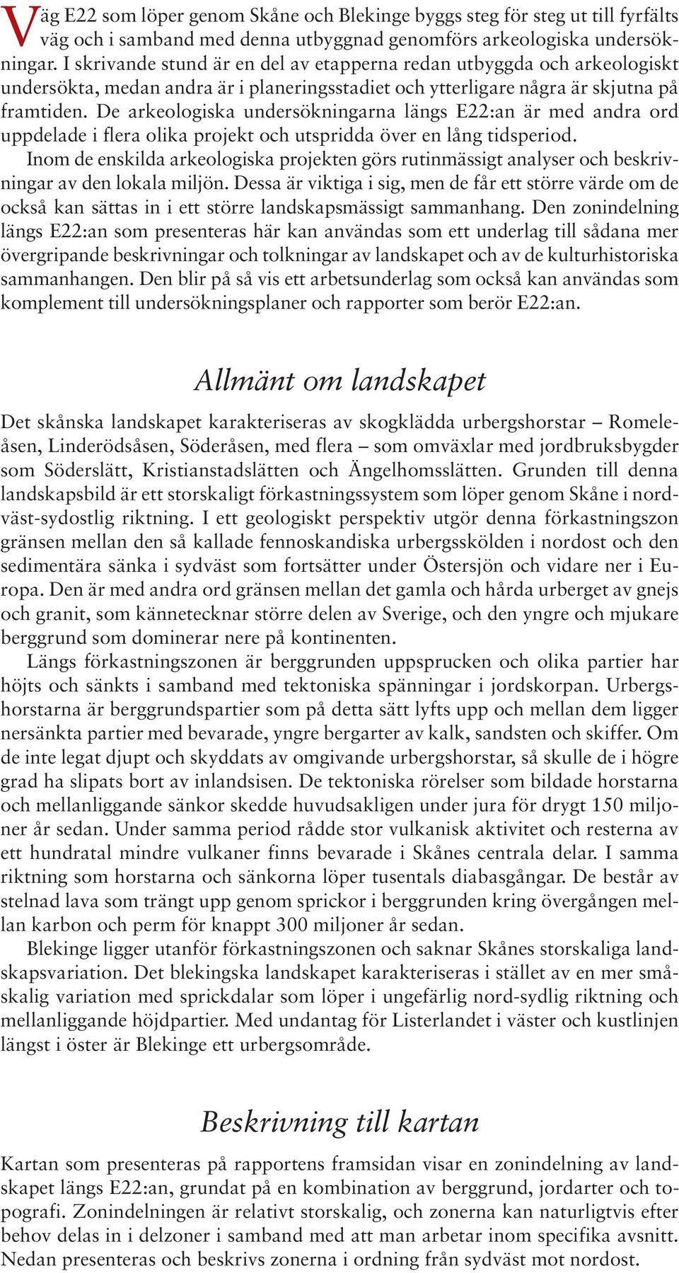 De arkeologiska undersökningarna längs E22:an är med andra ord uppdelade i flera olika projekt och utspridda över en lång tidsperiod.