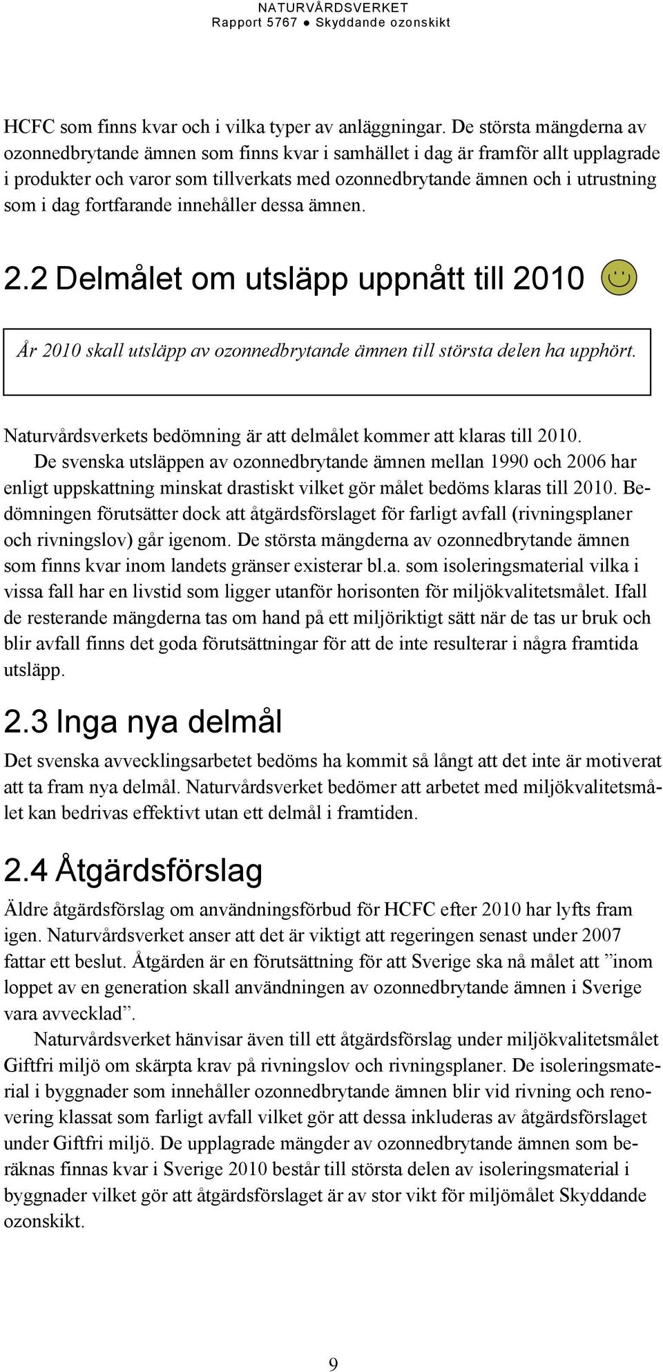 fortfarande innehåller dessa ämnen. 2.2 Delmålet om utsläpp uppnått till 2010 År 2010 skall utsläpp av ozonnedbrytande ämnen till största delen ha upphört.