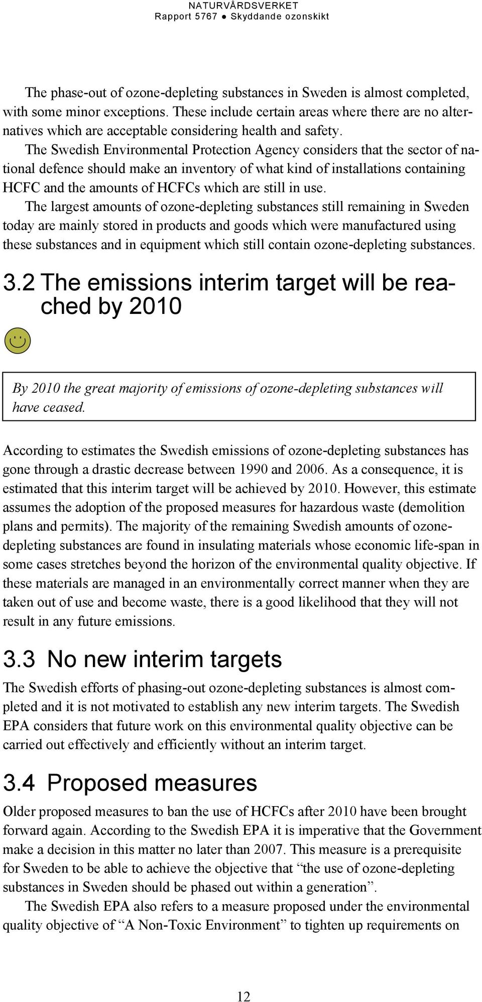 The Swedish Environmental Protection Agency considers that the sector of national defence should make an inventory of what kind of installations containing HCFC and the amounts of HCFCs which are