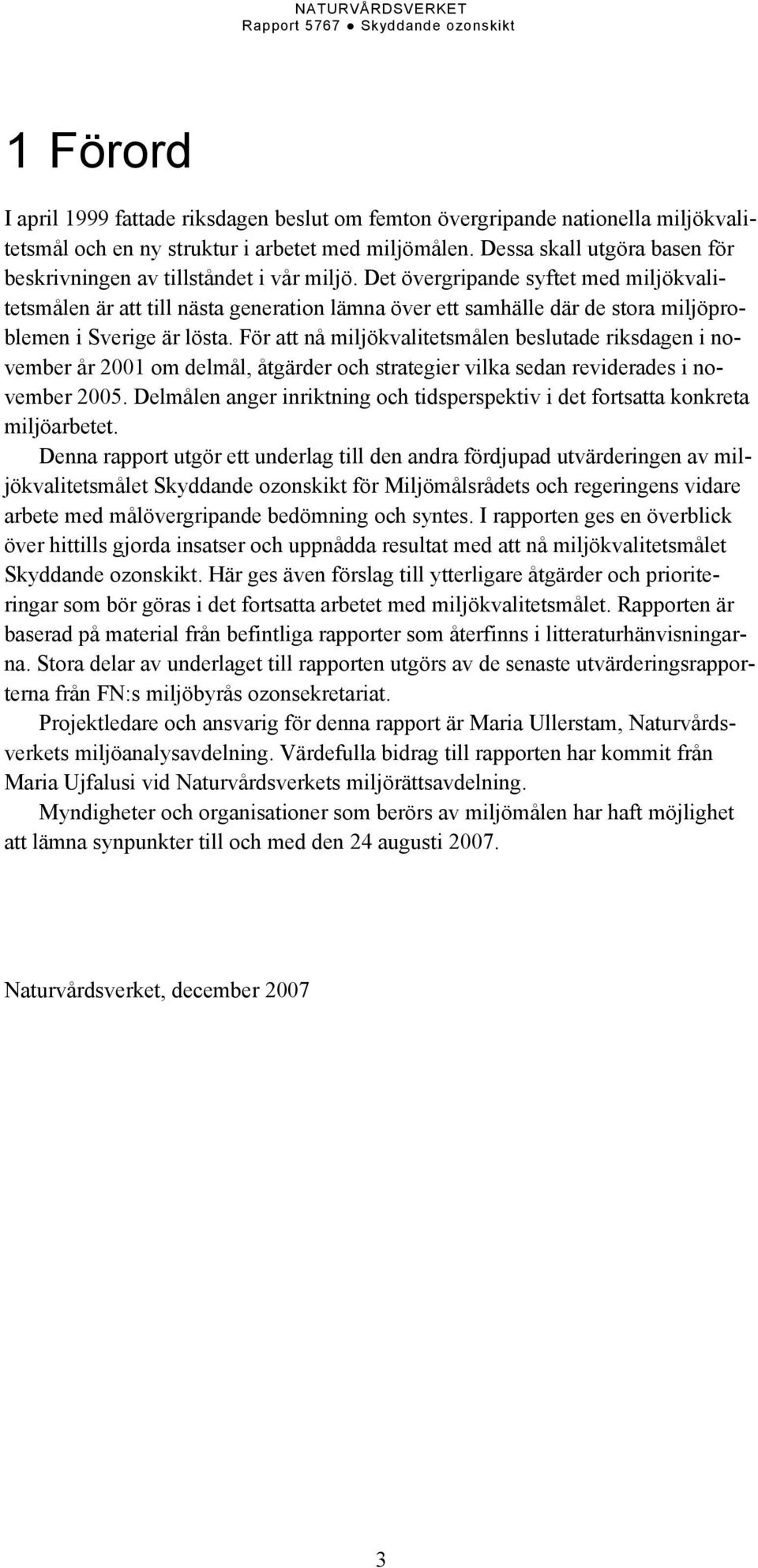 Det övergripande syftet med miljökvalitetsmålen är att till nästa generation lämna över ett samhälle där de stora miljöproblemen i Sverige är lösta.