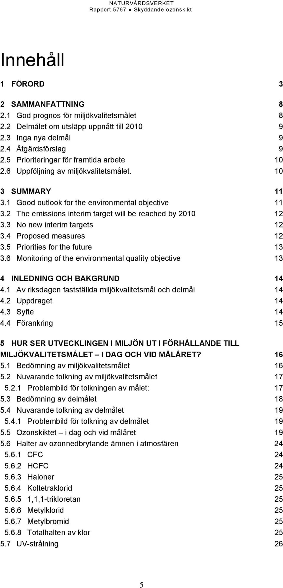 2 The emissions interim target will be reached by 2010 12 3.3 No new interim targets 12 3.4 Proposed measures 12 3.5 Priorities for the future 13 3.