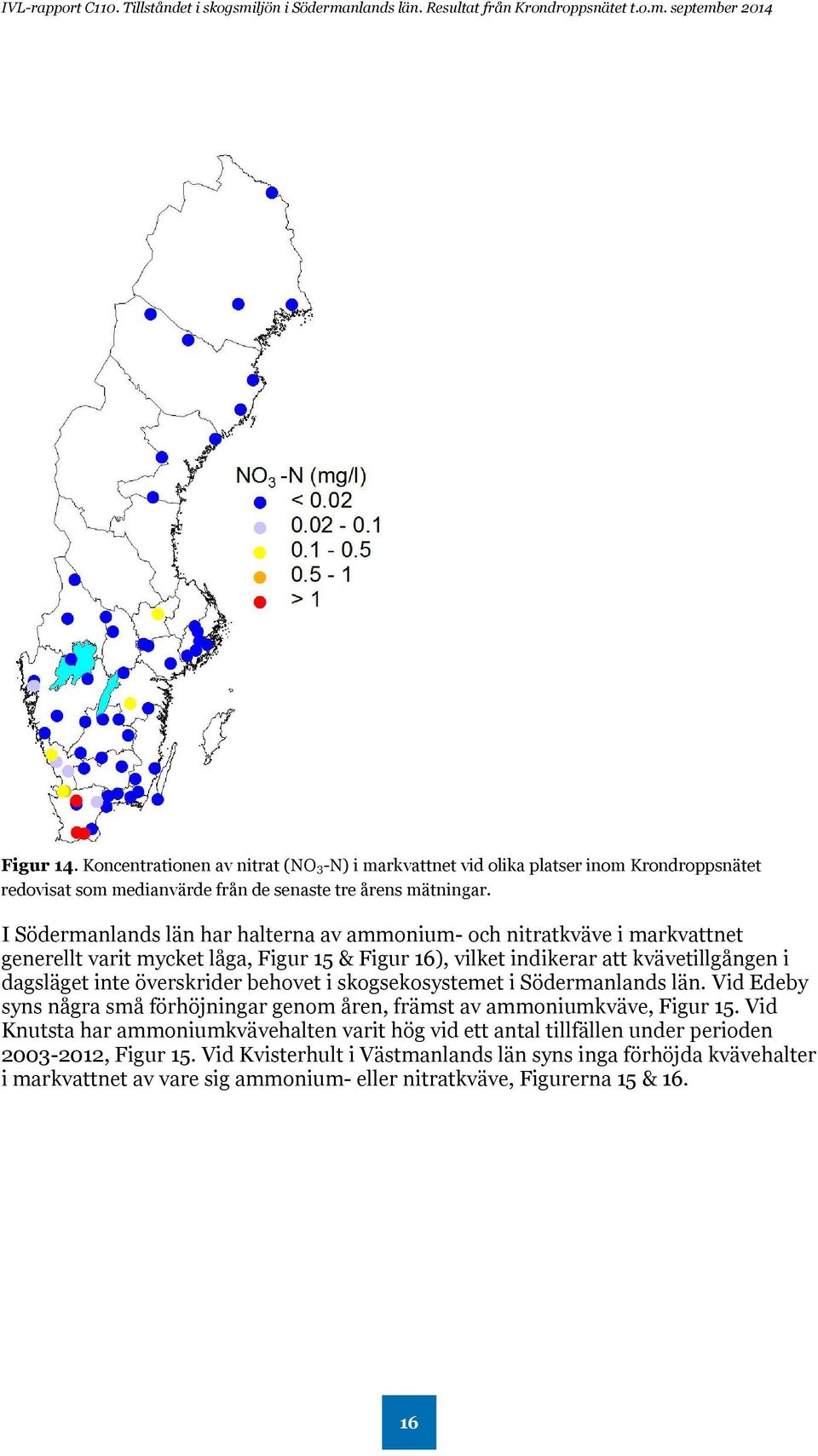 överskrider behovet i skogsekosystemet i Södermanlands län. Vid Edeby syns några små förhöjningar genom åren, främst av ammoniumkväve, Figur 15.