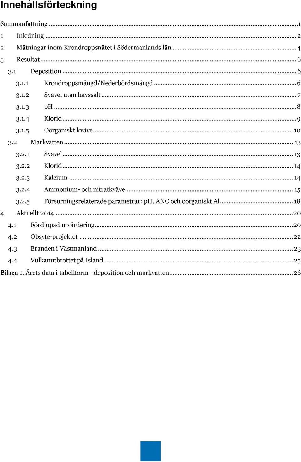 .. 14 3.2.4 Ammonium- och nitratkväve... 15 3.2.5 Försurningsrelaterade parametrar: ph, ANC och oorganiskt Al... 18 4 Aktuellt 2014... 20 4.1 Fördjupad utvärdering... 20 4.2 Obsyte-projektet.