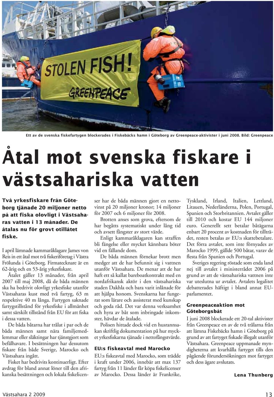 De åtalas nu för grovt otillåtet fiske. I april lämnade kammaråklagare James von Reis in ett åtal mot två fiskeriföretag i Västra Frölunda i Göteborg.