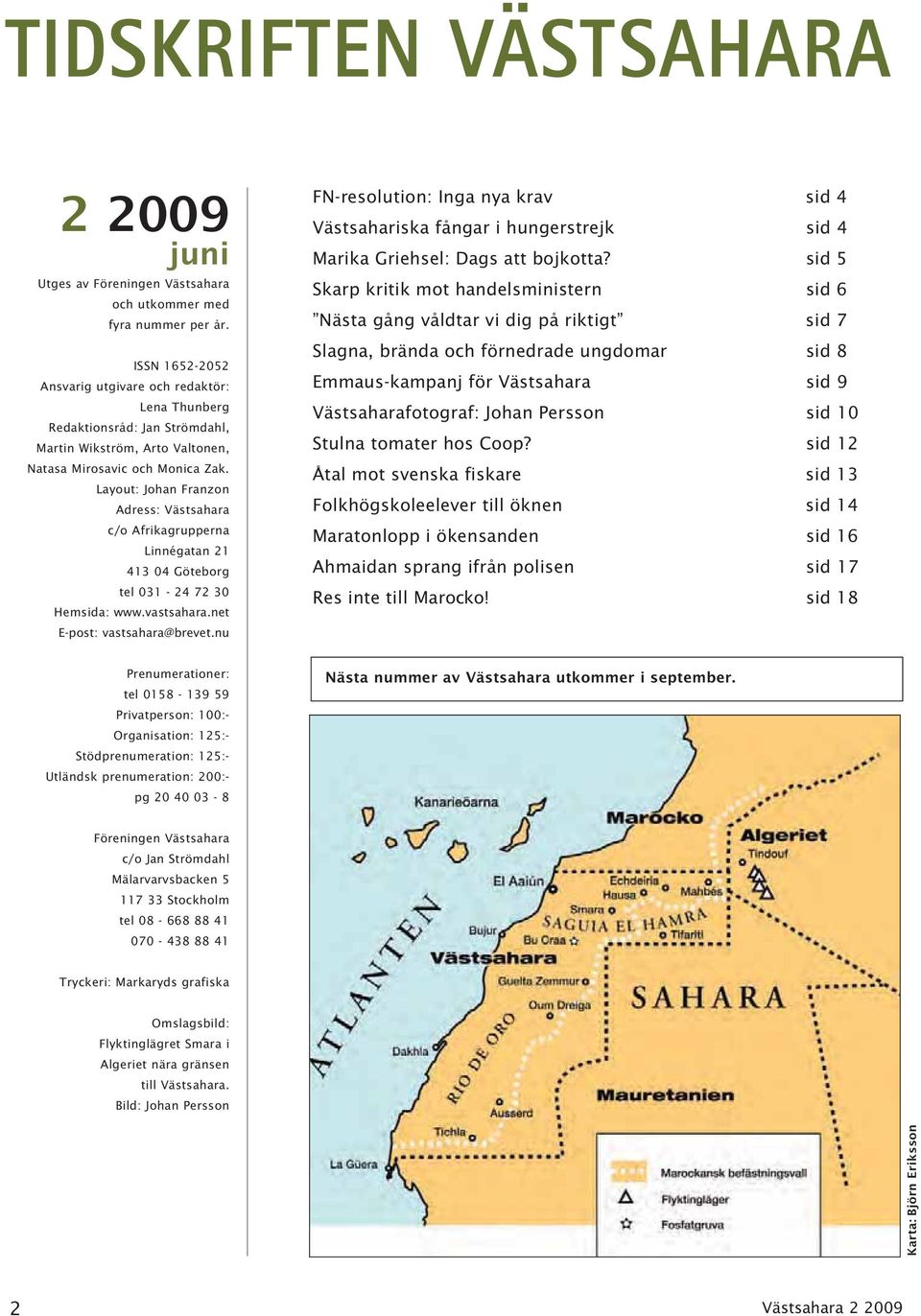 Layout: Johan Franzon Adress: Västsahara c/o Afrikagrupperna Linnégatan 21 413 04 Göteborg tel 031-24 72 30 Hemsida: www.vastsahara.net E-post: vastsahara@brevet.