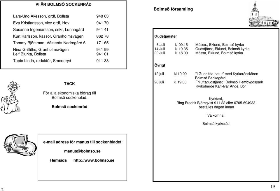 Bolmsö sockenråd Bolmsö församling Gudstjänster 6 Juli kl 09.15 Mässa., Eklund, Bolmsö kyrka 14 Juli kl 19.35 Gudstjänst, Eklund, Bolmsö kyrka 22 Juli kl 18.