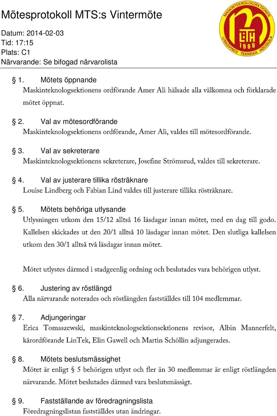 Val av sekreterare 4. Val av justerare tillika rösträknare 5.