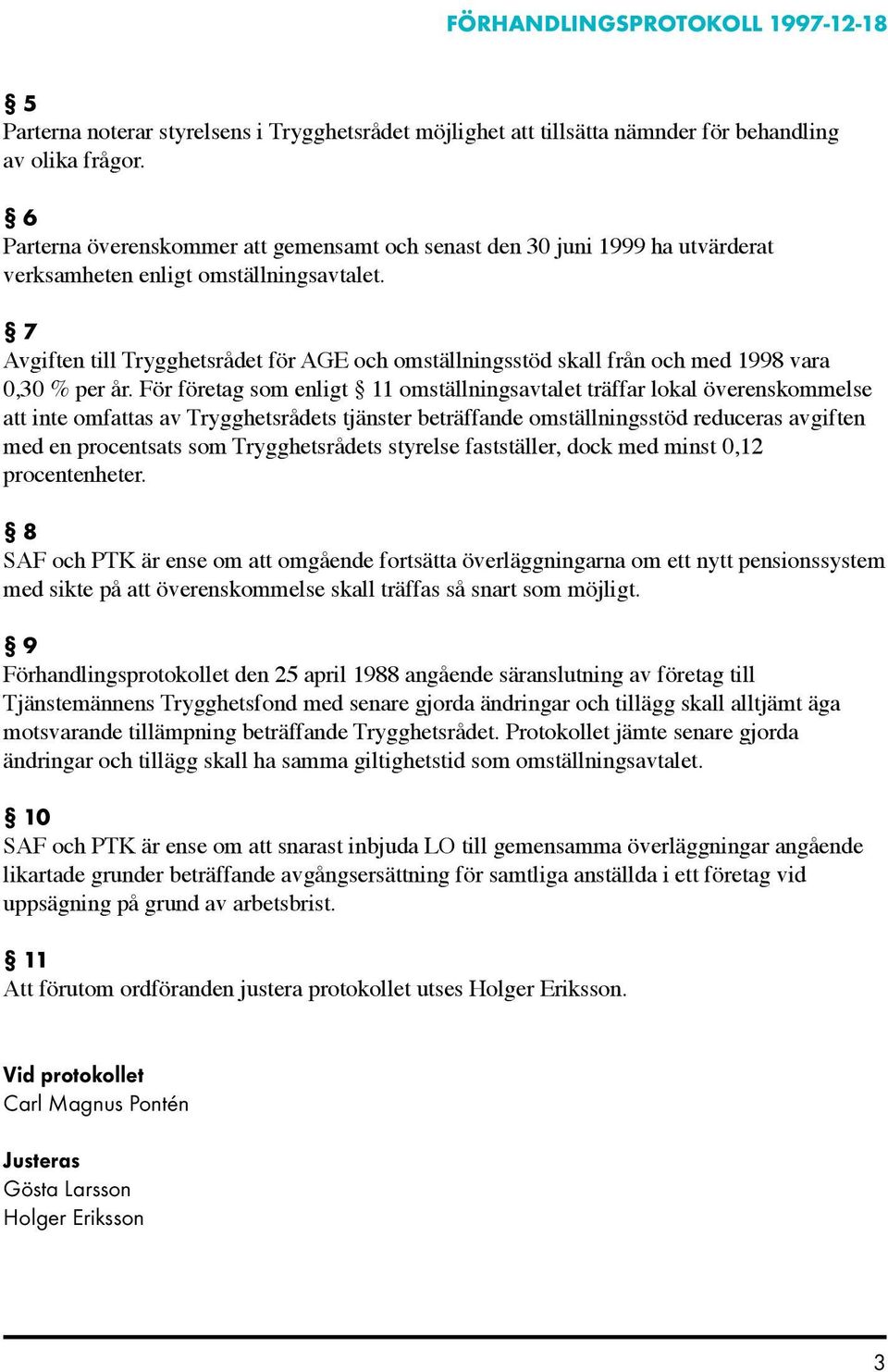 7 Avgiften till Trygghetsrådet för AGE och omställningsstöd skall från och med 1998 vara 0,30 % per år.