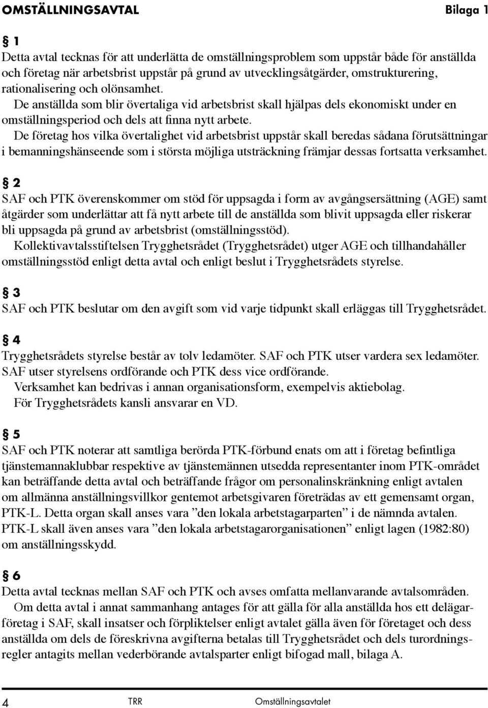 De företag hos vilka övertalighet vid arbetsbrist uppstår skall beredas sådana förutsättningar i bemanningshänseende som i största möjliga utsträckning främjar dessas fortsatta verksamhet.