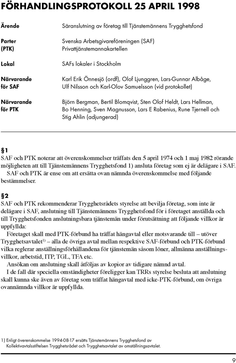 Blomqvist, Sten Olof Heldt, Lars Hellman, Bo Henning, Sven Magnusson, Lars E Rabenius, Rune Tjernell och Stig Ahlin (adjungerad) 1 SAF och PTK noterar att överenskommelser träffats den 5 april 1974