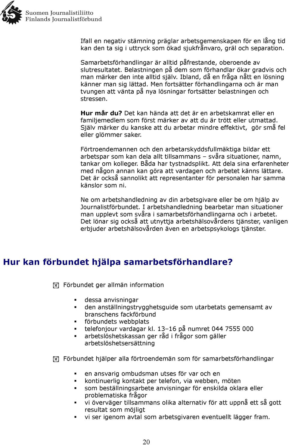 Ibland, då en fråga nått en lösning känner man sig lättad. Men fortsätter förhandlingarna och är man tvungen att vänta på nya lösningar fortsätter belastningen och stressen. Hur mår du?