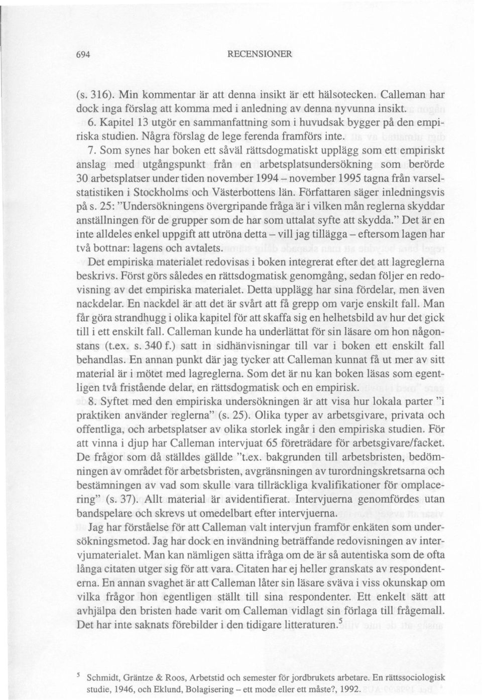 Som synes har boken ett såväl rättsdogmatiskt upplägg som ett empiriskt anslag med utgångspunkt från en arbetsplats undersökning som berörde 30 arbetsplatser under tiden november 1994-