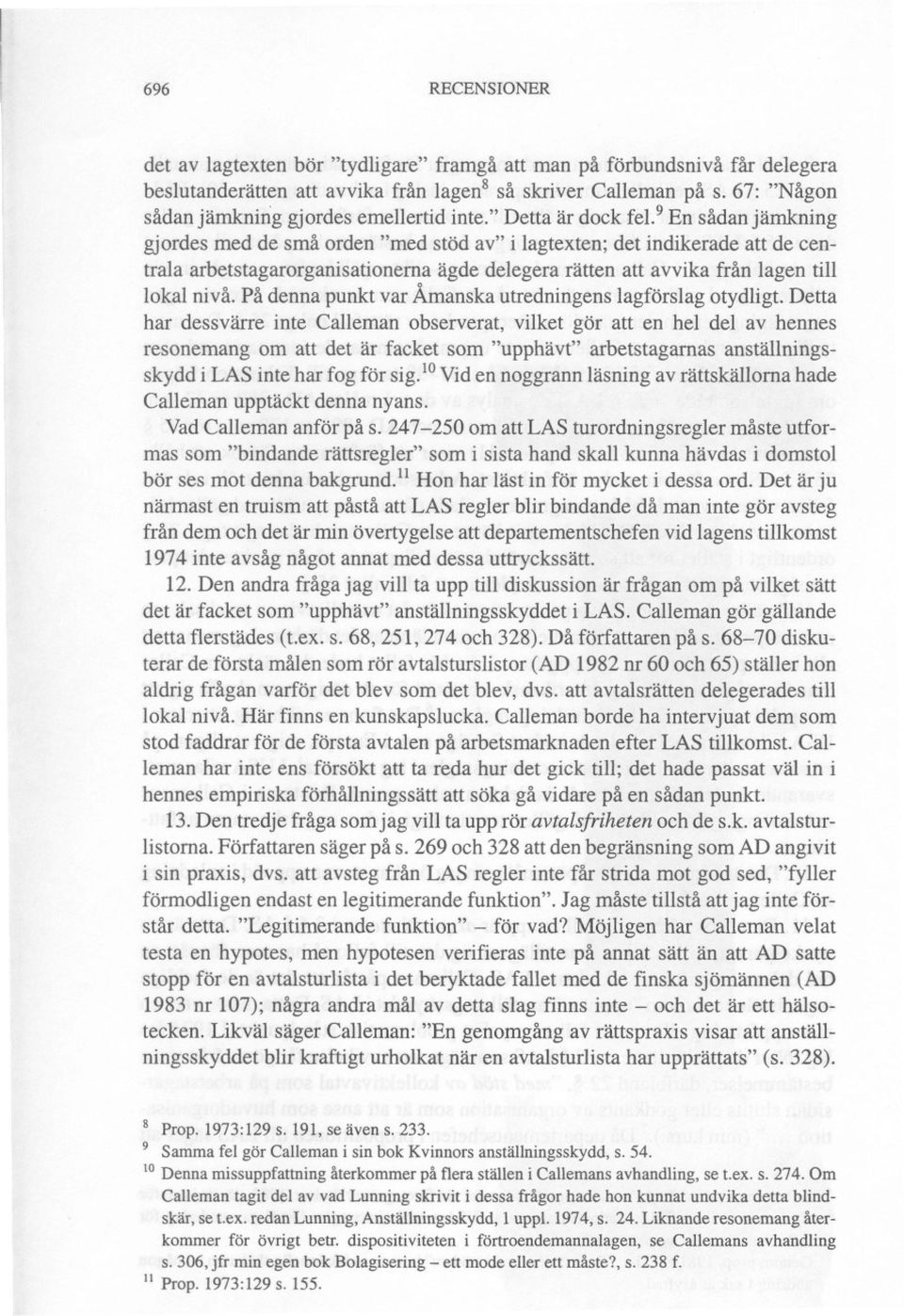 9En sådan jämkning gjordes med de små orden "med stöd av" i lagtexten; det indikerade att de centrala arbetstagarorganisationerna ägde delegera rätten att avvika från lagen till lokal nivå.