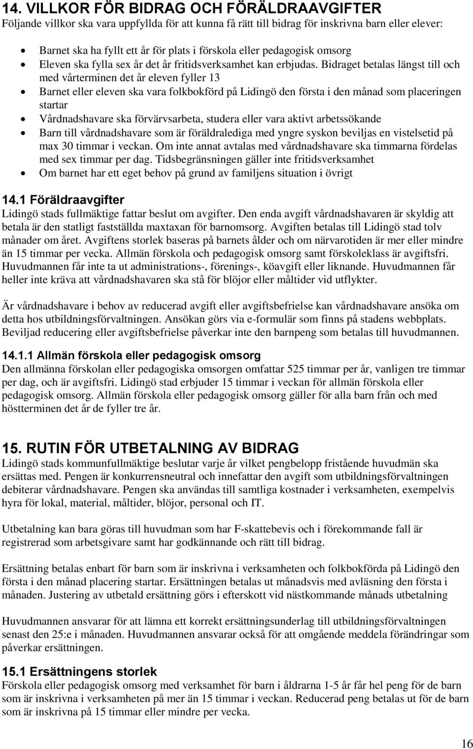 Bidraget betalas längst till och med vårterminen det år eleven fyller 13 Barnet eller eleven ska vara folkbokförd på Lidingö den första i den månad som placeringen startar Vårdnadshavare ska