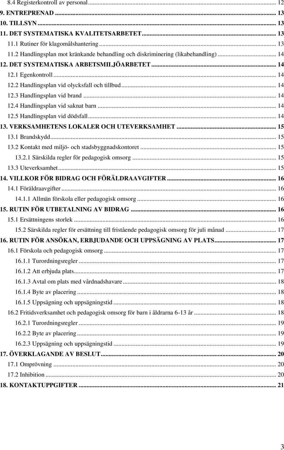 .. 14 12.5 Handlingsplan vid dödsfall... 14 13. VERKSAMHETENS LOKALER OCH UTEVERKSAMHET... 15 13.1 Brandskydd... 15 13.2 Kontakt med miljö- och stadsbyggnadskontoret... 15 13.2.1 Särskilda regler för pedagogisk omsorg.