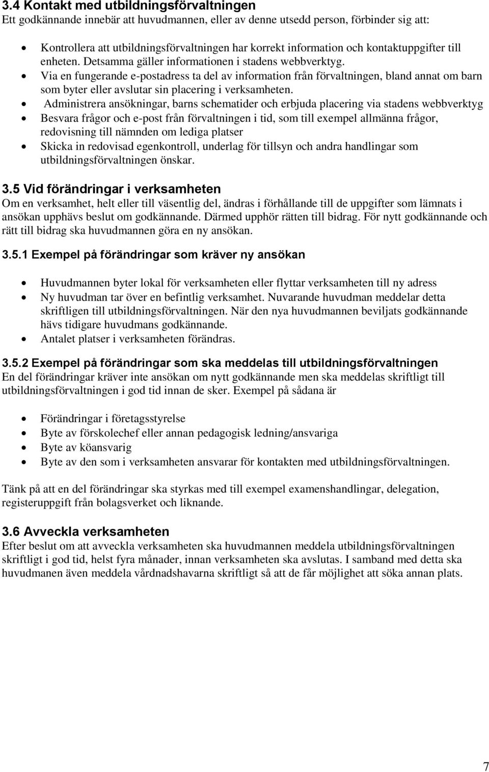 Via en fungerande e-postadress ta del av information från förvaltningen, bland annat om barn som byter eller avslutar sin placering i verksamheten.