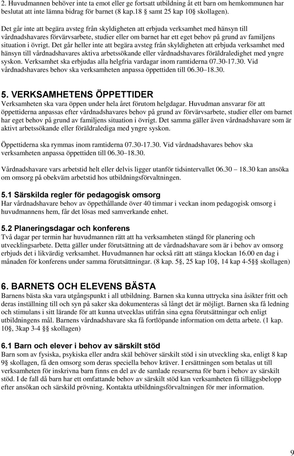 övrigt. Det går heller inte att begära avsteg från skyldigheten att erbjuda verksamhet med hänsyn till vårdnadshavares aktiva arbetssökande eller vårdnadshavares föräldraledighet med yngre syskon.