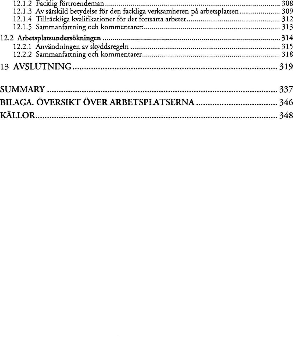 2 Arbetsplatsundersökningen 314 12.2.1 Användningen av skyddsregeln 315 12.2.2 Sammanfattning och kommentarer 318 13 AVSLUTNING 319 SUMMARY 337 BILAGA.