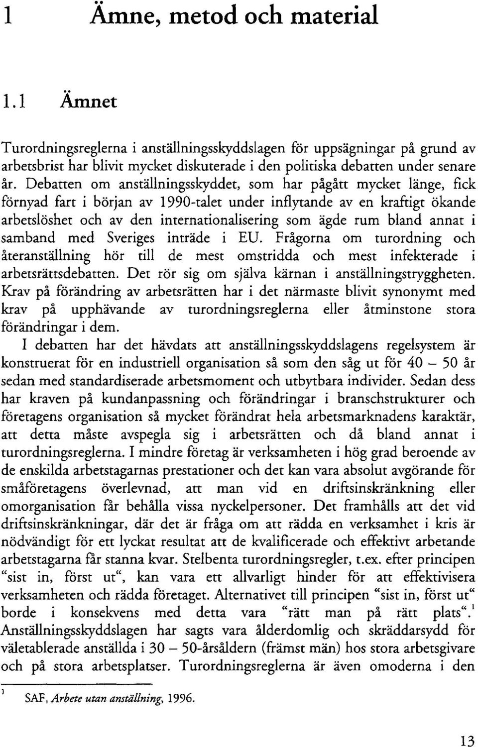 bland annat i samband med Sveriges inträde i EU. Frågorna om turordning och återanställning hör till de mest omstridda och mest infekterade i arbetsrättsdebatten.