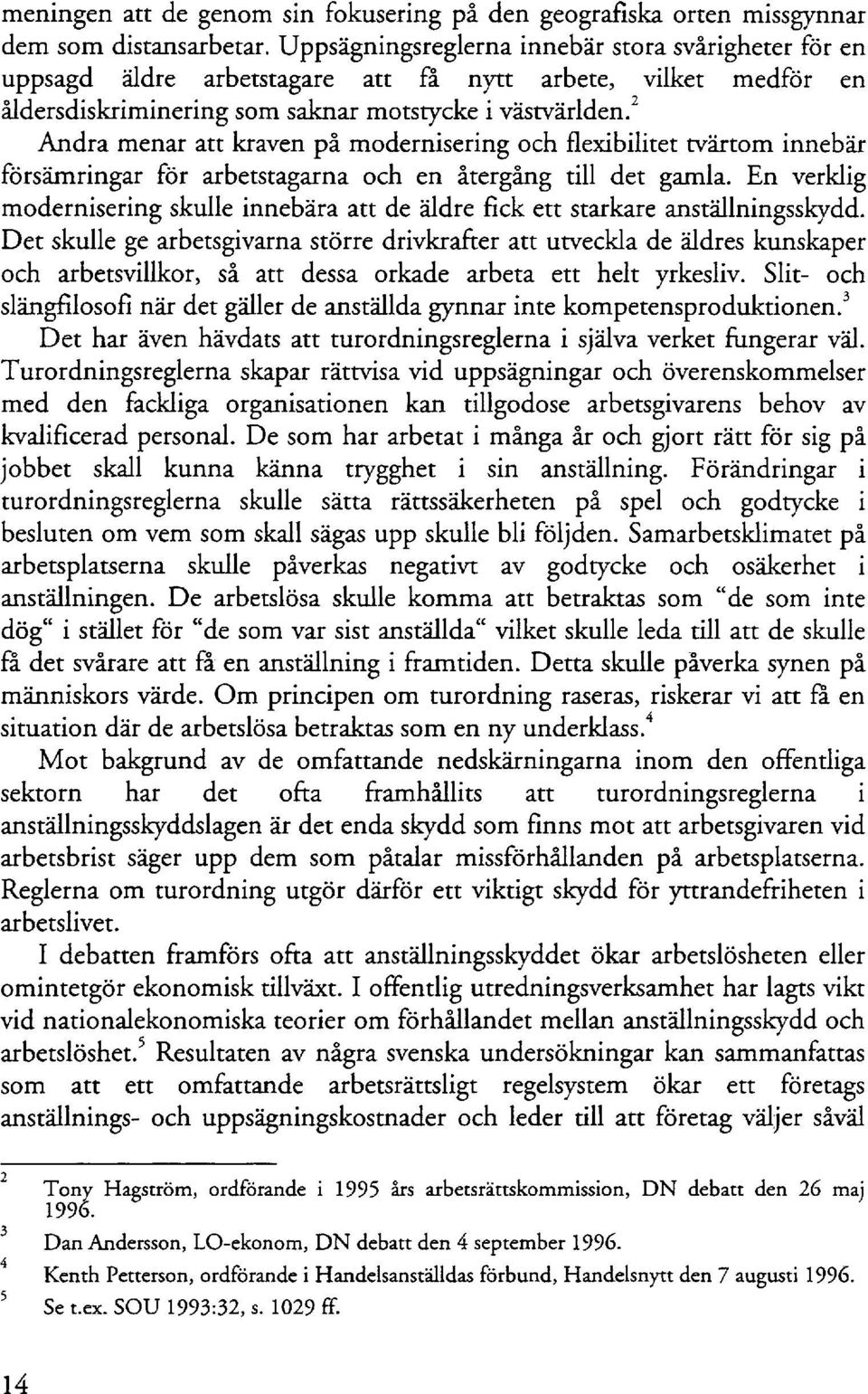 2 Andra menar att kraven på modernisering och flexibilitet tvärtom innebär försämringar för arbetstagarna och en återgång till det gamla.