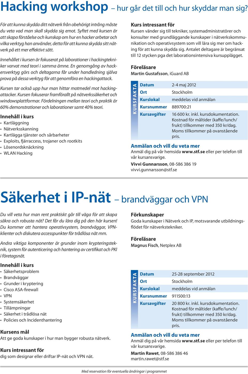 Innehållet i kursen är fokuserat på laborationer i hackingtekniker varvat med teori i samma ämne.