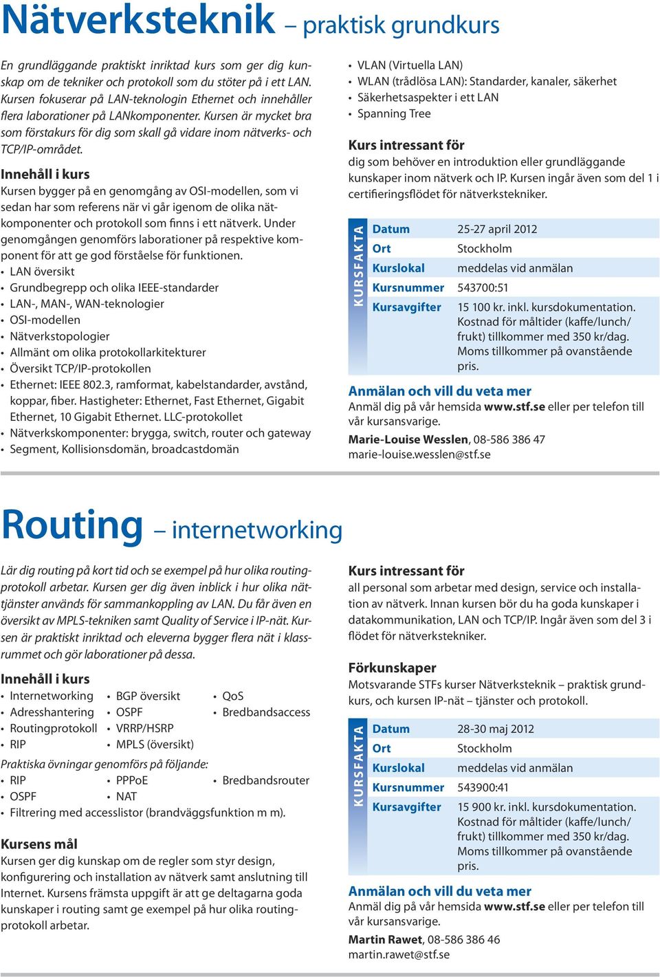 Kursen bygger på en genomgång av OSI-modellen, som vi sedan har som referens när vi går igenom de olika nätkomponenter och protokoll som finns i ett nätverk.