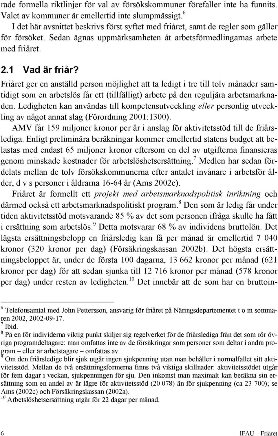 Friåret ger en anställd person möjlighet att ta ledigt i tre till tolv månader samtidigt som en arbetslös får ett (tillfälligt) arbete på den reguljära arbetsmarknaden.