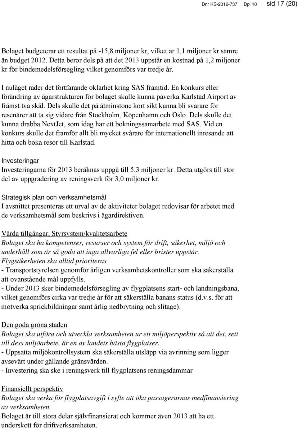 En konkurs eller förändring av ägarstrukturen för bolaget skulle kunna påverka Karlstad Airport av främst två skäl.