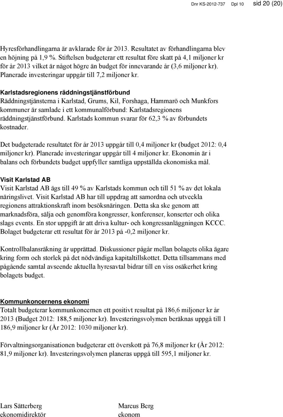 Karlstadsregionens räddningstjänstförbund Räddningstjänsterna i Karlstad, Grums, Kil, Forshaga, Hammarö och Munkfors kommuner är samlade i ett kommunalförbund: Karlstadsregionens