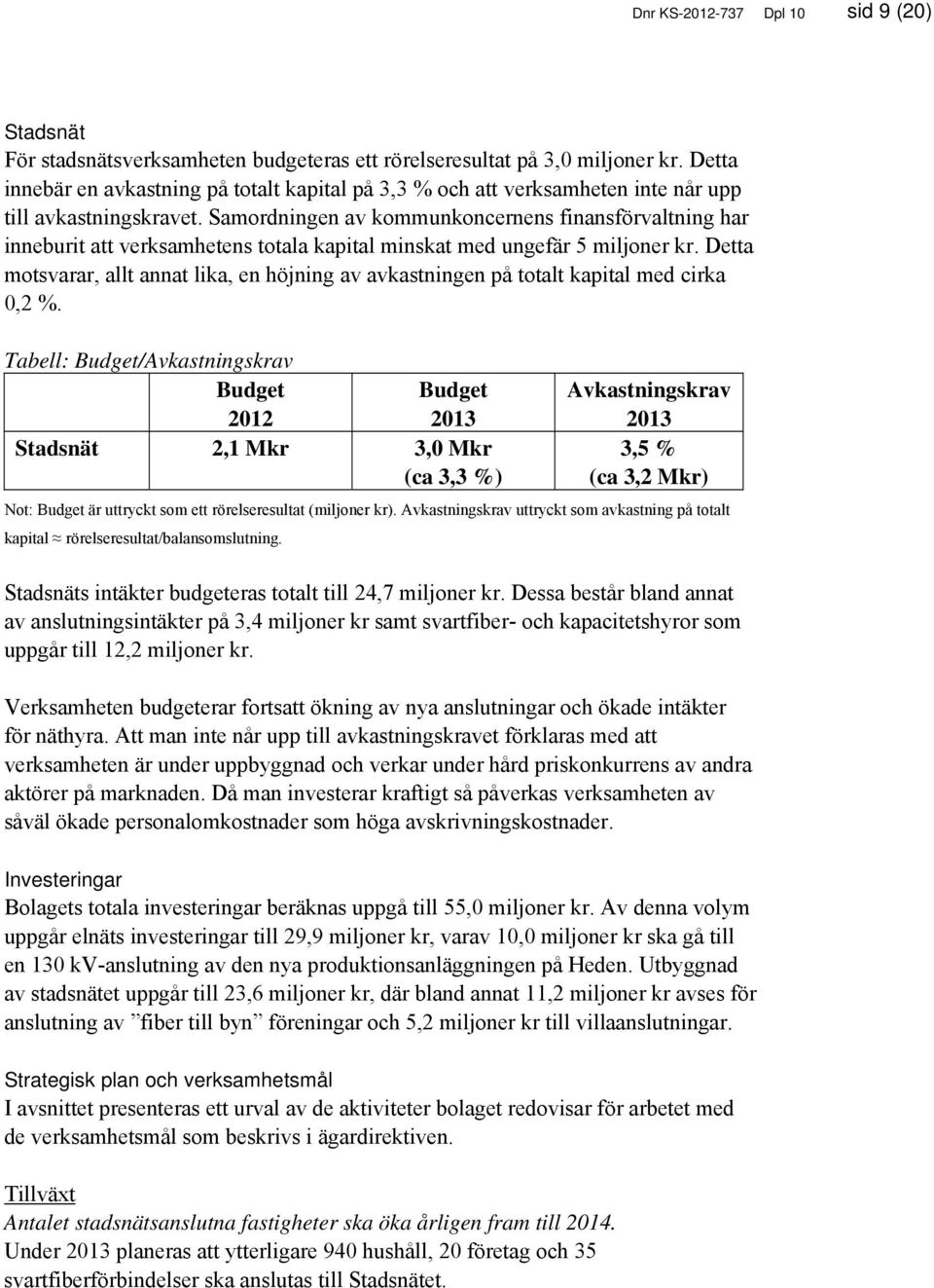 Samordningen av kommunkoncernens finansförvaltning har inneburit att verksamhetens totala kapital minskat med ungefär 5 miljoner kr.