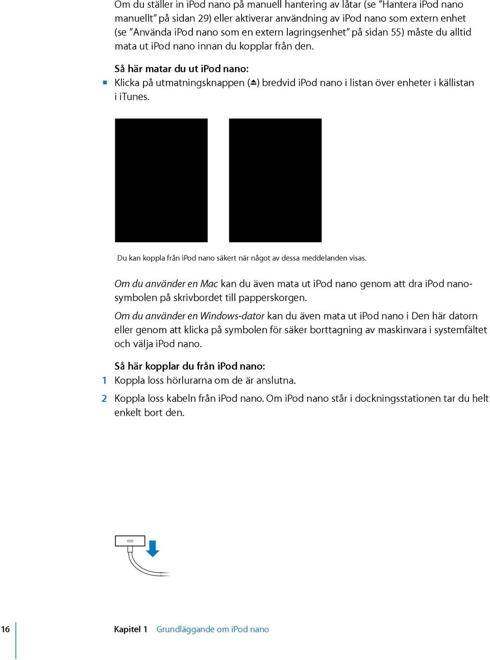 Så här matar du ut ipod nano: m Klicka på utmatningsknappen (C) bredvid ipod nano i listan över enheter i källistan i itunes. Du kan koppla från ipod nano säkert när något av dessa meddelanden visas.