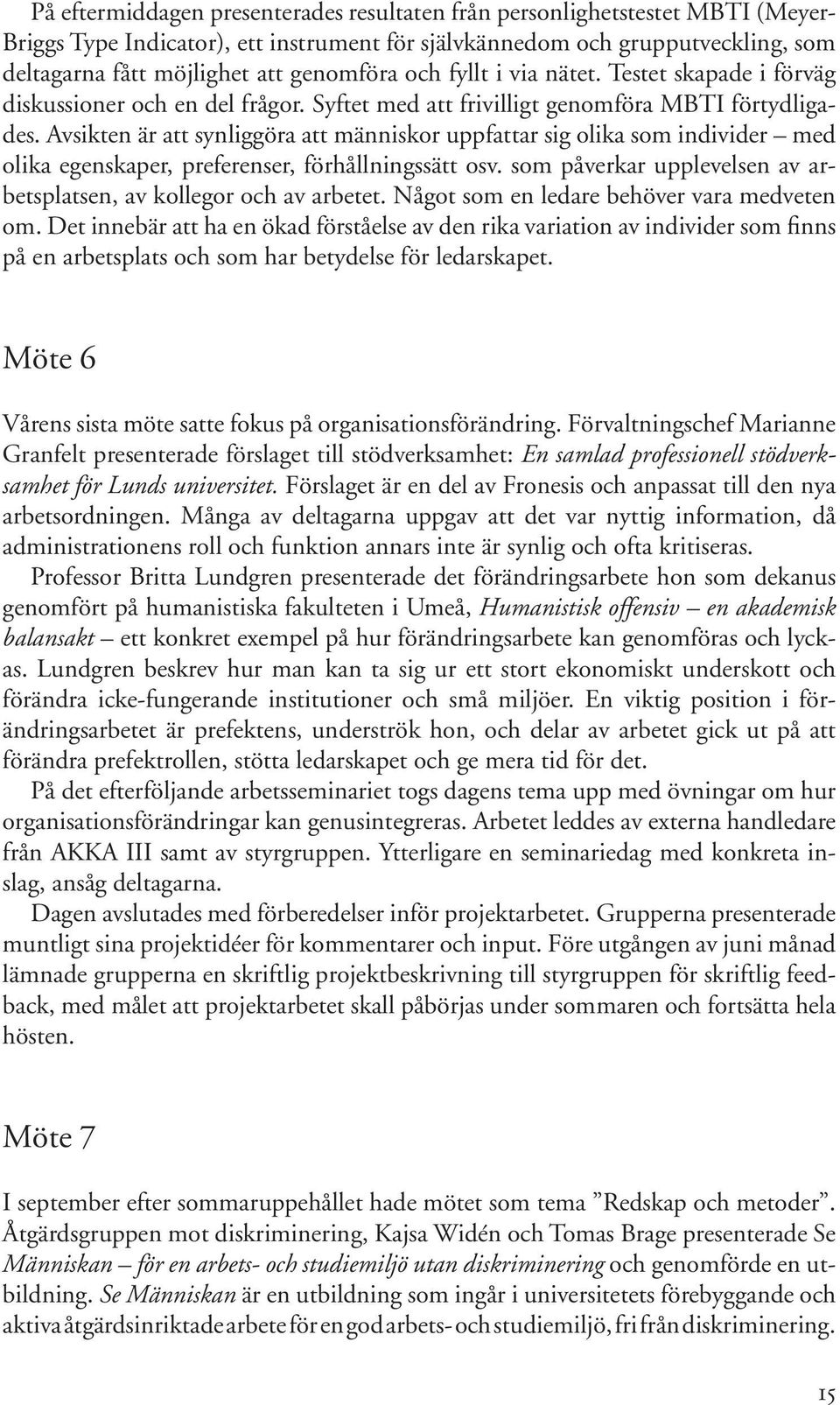 Avsikten är att synliggöra att människor uppfattar sig olika som individer med olika egenskaper, preferenser, förhållningssätt osv.