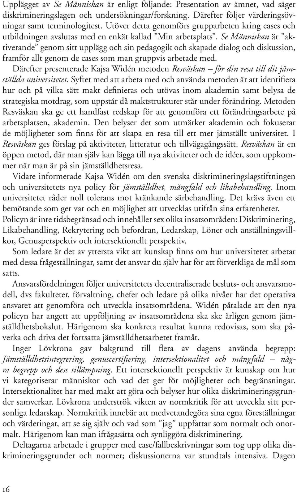 Se Människan är aktiverande genom sitt upplägg och sin pedagogik och skapade dialog och diskussion, framför allt genom de cases som man gruppvis arbetade med.