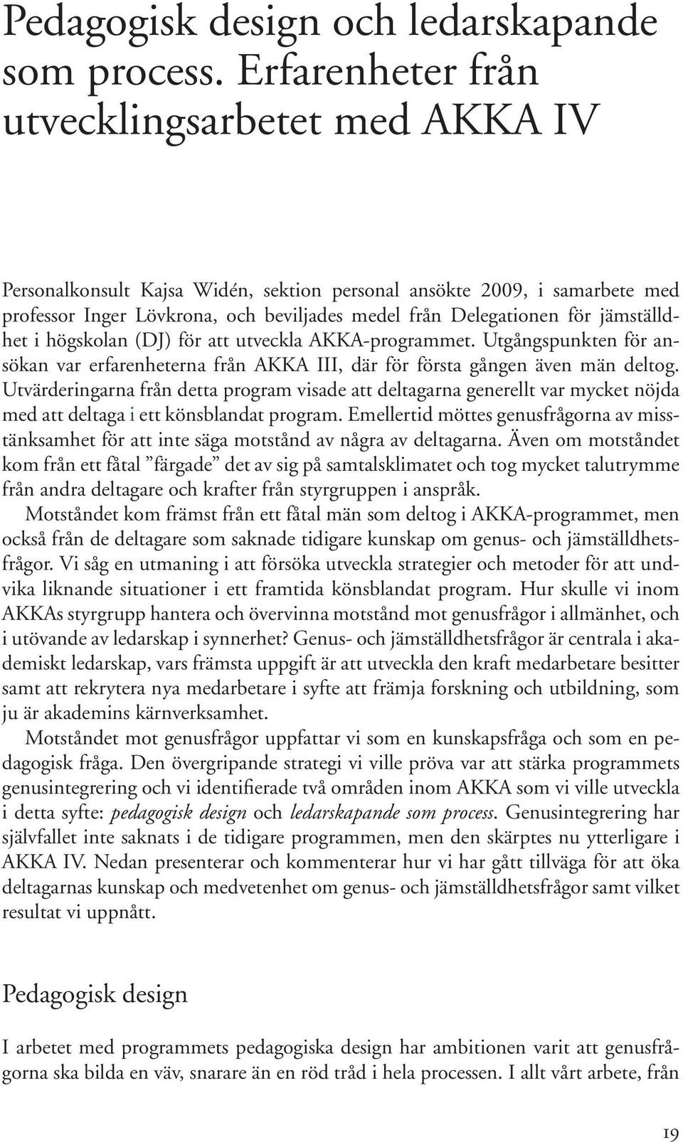 jämställdhet i högskolan (DJ) för att utveckla AKKA-programmet. Utgångspunkten för ansökan var erfarenheterna från AKKA III, där för första gången även män deltog.